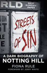 Streets of Sin (A Dark Biography of Notting Hill) by Fiona Rule, Jerry White, 9781837054459