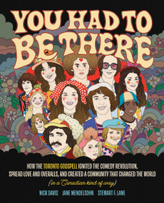 You Had To Be There (How the Toronto Godspell Ignited the Comedy Revolution, Spread Love and Overalls, and Created a Community That Changed the World) by Jane Mendelsohn, Jane Mendelsohn, Stewart F Lane, Stewart F Lane, Nick Davis, Nick Davis, 9781963549324