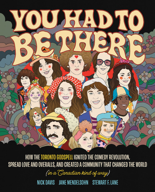 You Had To Be There (How the Toronto Godspell Ignited the Comedy Revolution, Spread Love and Overalls, and Created a Community That Changed the World) by Jane Mendelsohn, Jane Mendelsohn, Stewart F Lane, Stewart F Lane, Nick Davis, Nick Davis, 9781963549324