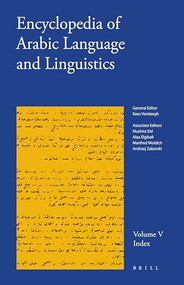 Encyclopedia of Arabic Language and Linguistics, Volume 5 (Index) by Mushira Eid, Alaa Elgibali, Manfred Woidich, Andrzej Zaborski, Kees Versteegh, 9789004174849