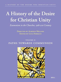 A History of the Desire for Christian Unity, Volume: II (Paths towards Communion) by Alberto Melloni, Luca Ferracci, 9789004448513