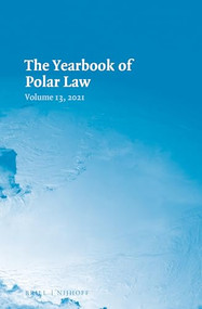The Yearbook of Polar Law Volume 13, 2021 by Gudmundur Alfredsson, Julia Jabour, Timo Koivurova, Akiho Shibata, Christine van der Horst, 9789004509450