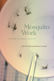 Mosquito Work (Vectors of Global Health) by Ann H. Kelly, Javier Lezaun, 9781478034278