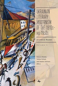Ukrainian Literary Modernism of the 1910s-mid-1930s, Vol I (A Critical Reader) by Halyna Babak, Yuliya Ilchuk, Andrei Ustinov, 9798897831197