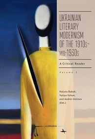 Ukrainian Literary Modernism of the 1910s-mid-1930s, Vol II (A Critical Reader) by Halyna Babak, Yuliya Ilchuk, Andrei Ustinov, 9798897831357
