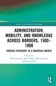 Administration, Mobility, and Knowledge across Borders, 1500-1800 (Swedish Statecraft in a European Context) by Mans Jansson, Jacob Orrje, 9789048567386