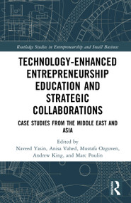 Technology-Enhanced Entrepreneurship Education and Strategic Collaborations (Case Studies from the Middle East and Asia) by Naveed Yasin, Anisa Vahed, Mustafa Ozguven, Andrew King, Marc Poulin, 9781041220930
