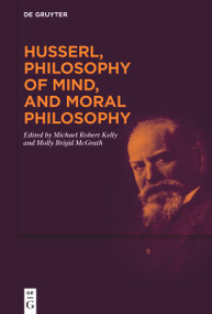 Husserl, Philosophy of Mind, and Moral Philosophy by Michael Robert Kelly, Molly McGrath, 9783111344614