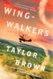 Wingwalkers (A Novel) by Taylor Brown, 9781250492272