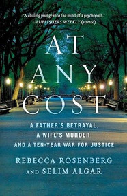 At Any Cost (A Father's Betrayal, a Wife's Murder, and a Ten-Year War for Justice) by Rebecca Rosenberg, Selim Algar, 9781250500403