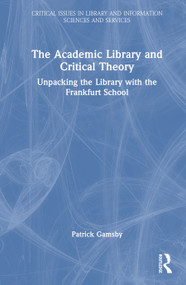 The Academic Library and Critical Theory (Unpacking the Library with the Frankfurt School) by Patrick Gamsby, 9781041000563