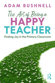 The Art of Being a Happy Teacher (Finding Joy in the Primary Classroom) by Adam Bushnell, 9781041287438