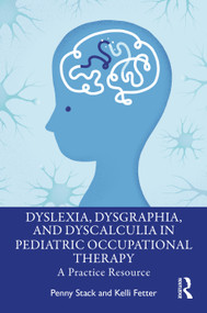 Dyslexia, Dysgraphia, and Dyscalculia in Pediatric Occupational Therapy (A Practice Resource) by Penny Stack, Kelli Fetter, 9781041080480