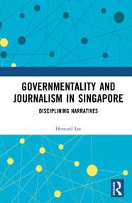 Governmentality and Journalism in Singapore (Disciplining Narratives) by Howard Lee, 9781041104629