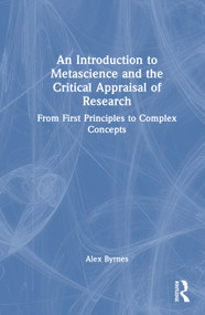 An Introduction to Metascience and the Critical Appraisal of Research (From First Principles to Complex Concepts) by Alex Byrnes, 9781041231714