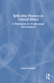 Reflective Practice in Clinical Ethics (A Workbook for Professional Development) by Virginia L. Bartlett, 9781041371199