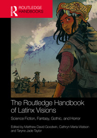 The Routledge Handbook of Latinx Visions (Science Fiction, Fantasy, Gothic, and Horror) by Matthew David Goodwin, Cathryn Merla-Watson, Taryne Jade Taylor, 9781041263951