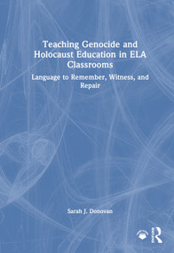 Teaching Genocide and Holocaust Education in ELA Classrooms (Language to Remember, Witness, and Repair) by Sarah J. Donovan, 9781041274995