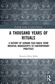 A Thousand Years of Rituals (A History of German Folk Magic from Medieval Manuscripts to Contemporary Practices) by Natacha Klein Käfer, 9781041072973