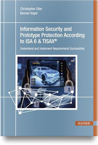 Information Security and Prototype Protection According to ISA 6 & TISAX® (Understand and Implement Requirements Successfully) by Christopher Eller, 9781569904961