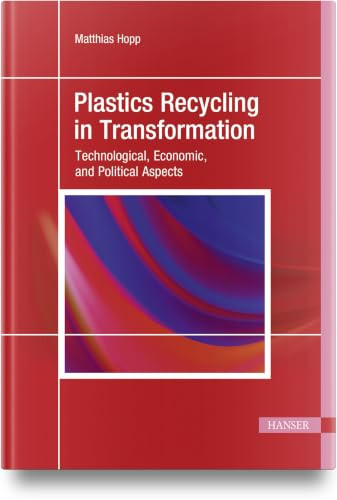 Plastics Recycling in Transformation (Technological, Economic, and Political Aspects) by Matthias Hopp, 9798950184123