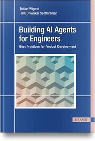 Building AI Agents for Engineers (Best Practices for Product Development) by Tobias Wigand, Ram Dhiwakar Seetharaman, 9781569905623