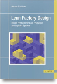 Lean Factory Design (Design Principles for Lean Production and Logistics Systems) by Markus Schneider, 9798950184000