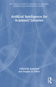 Artificial Intelligence for Academic Libraries by Clifford B. Anderson, Douglas H. Fisher, 9781032753539