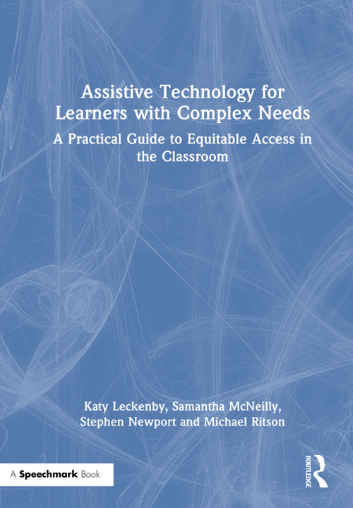 Assistive Technology for Learners with Complex Needs (A Practical Guide to Equitable Access in the Classroom) by Katy Leckenby, Samantha McNeilly, Stephen Newport, Michael Ritson, 9781041071938