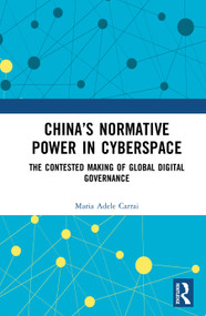 China's Normative Power in Cyberspace (The Contested Making of Global Digital Governance) by Maria Adele Carrai, 9781041140566