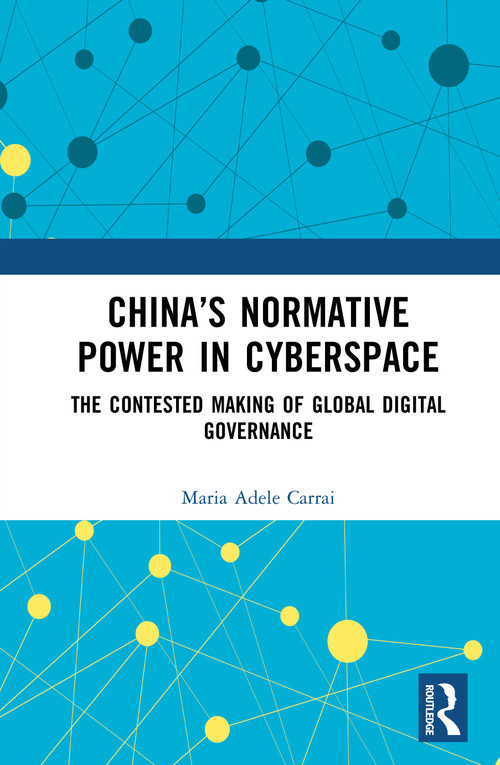 China's Normative Power in Cyberspace (The Contested Making of Global Digital Governance) by Maria Adele Carrai, 9781041140566
