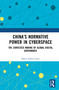 China's Normative Power in Cyberspace (The Contested Making of Global Digital Governance) by Maria Adele Carrai, 9781041140566