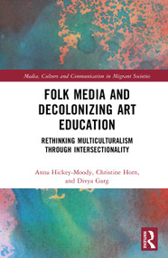 Folk Media and Decolonizing Art Education (Rethinking Multiculturalism Through Intersectionality) by Anna Hickey-Moody, Christine Horn, Divya Garg, 9789463728041