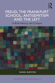 Freud, the Frankfurt School, Antisemitism and the Left (A Brief History and Critique) by Daniel Burston, 9781041368922