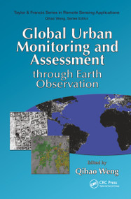 Global Urban Monitoring and Assessment through Earth Observation by Qihao Weng, 9781466564497