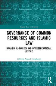 Governance of Common Resources and Islamic Law (Maqāṣid al-Sharīʿa and Intergenerational Justice) by Lahrech Assaad Elmahacen, 9781041473947