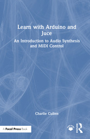 Learn with Arduino and Juce (An Introduction to Audio Synthesis and MIDI Control) by Charlie Cullen, 9781032060040