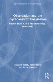 Observation and the Psychoanalytic Imagination (Papers from Child Psychotherapy, 1991-2025) by Margaret Rustin, Kate Stratton, Simon Creegan, 9781041365204