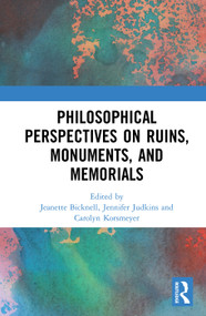 Philosophical Perspectives on Ruins, Monuments, and Memorials by Jeanette Bicknell, Jennifer Judkins, Carolyn Korsmeyer, 9781138504691