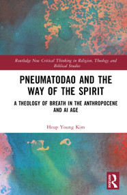 Pneumatodao and the Way of the Spirit (A Theology of Breath in the Anthropocene and AI Age) by Heup Young Kim, 9781041394969