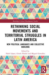 Rethinking Social Movements and Territorial Struggles in Latin America (New Political Languages and Collective Horizons) by Pabel López, Gisela Hadad, Miguel González, 9781041174486