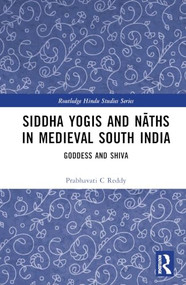 Siddha Yogis and Nāths in Medieval South India (Goddess and Shiva) by Prabhavati C Reddy, 9781041390640