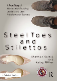 Steel Toes and Stilettos (A True Story of Women Manufacturing Leaders and Lean Transformation Success) by Shannon Karels, Kathy Miller, 9781032053110