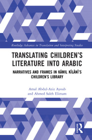 Translating Children's Literature into Arabic (Narratives and Frames in Kāmil Kīlānī's Children's Library) by Amal Abdul-Aziz Ayoub, Ahmed Saleh Elimam, 9781032741758