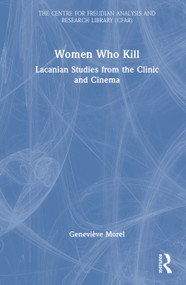 Women Who Kill (Lacanian Studies from the Clinic and Cinema) by Geneviève Morel, 9781041343547
