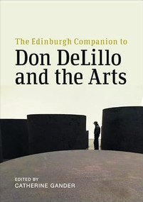 The Edinburgh Companion to Don DeLillo and the Arts by Catherine Gander, 9781474499903