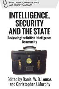 Intelligence, Security and the State (Reviewing the British Intelligence Community) by Daniel W.B. Lomas, Christopher J. Murphy, 9781399519250