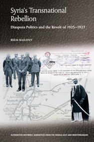 Syria's Transnational Rebellion (Diaspora Politics and the Revolt of 1925-1927) by Reem Bailony, 9781399518109