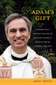 Adam's Gift (A Memoir of a Pastor's Calling to Defy the Church's Persecution of Lesbians and Gays) by Jimmy Creech, 9780822348856