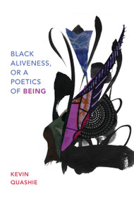 Black Aliveness, or A Poetics of Being by Kevin Quashie, 9781478011873